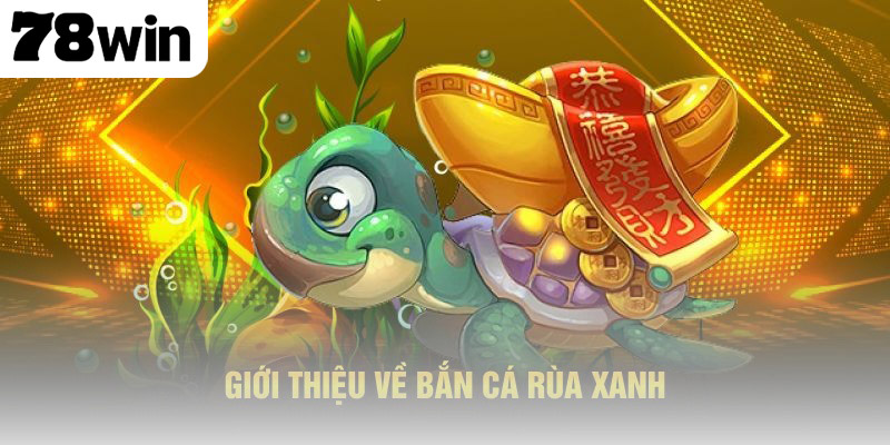 Bắn Cá Rùa Xanh – Thiên Đường Giải Trí Dành Cho Các Ngư Thủ 1 Bắn cá Rùa Xanh