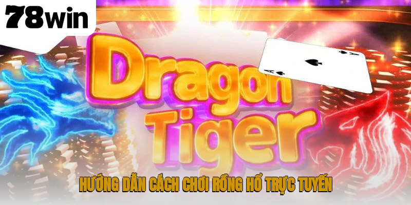 Hướng Dẫn Chi Tiết Cách Chơi Rồng Hổ Trực Tuyến Tại 78win 3 Hướng dẫn cách chơi rồng hổ trực tuyến