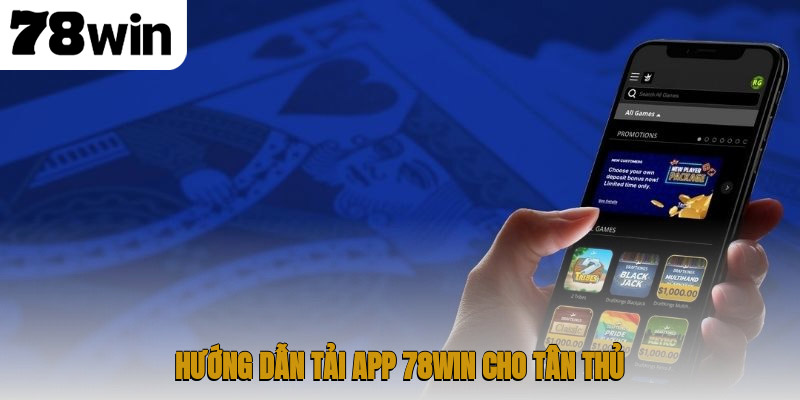 Tải App 78WIN – Truy Cập Nền Tảng Giải Trí Trực Tuyến 1 Hướng dẫn tải app 78WIN cho tân thủ