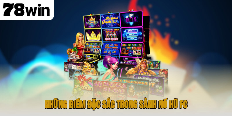 Khám Phá Sảnh Nổ Hũ FC Tại 78WIN Với Trải Nghiệm Jackpot 2 Những điểm đặc sắc trong sảnh nổ hũ FC