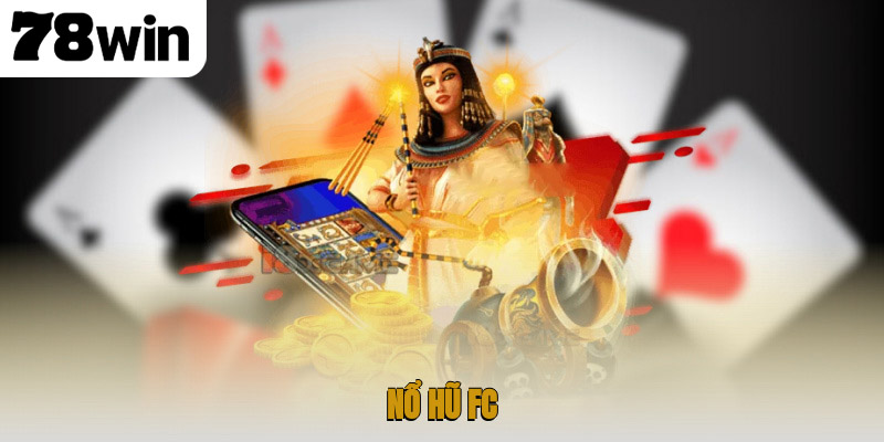 Khám Phá Sảnh Nổ Hũ FC Tại 78WIN Với Trải Nghiệm Jackpot 1 nổ hũ FC