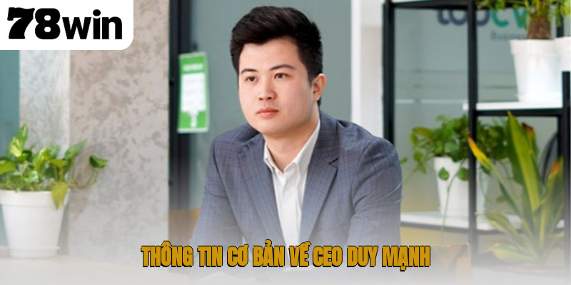 CEO Duy Mạnh – Người Chìa Khóa Thành Công Của 78WIN 1 Thông tin cơ bản về CEO Duy Mạnh