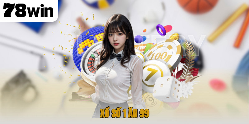 Chinh Phục Xổ Số 1 Ăn 99 Cực Lời Hiệu Quả Ngay Tại Nhà 1 xổ số 1 ăn 99